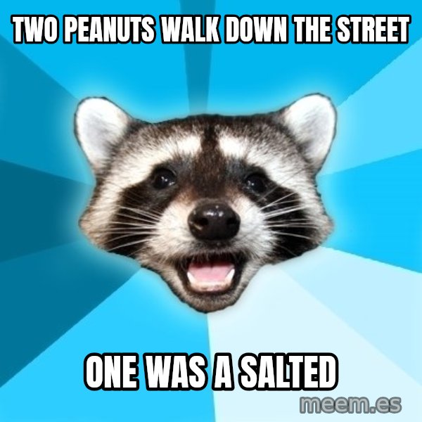 Lame Pun Coon meme: Two Peanuts walk down the street / one was a salted