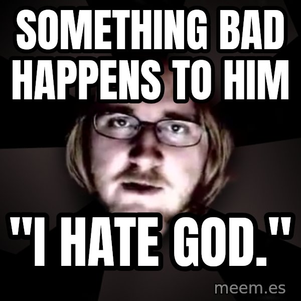 typical atheist meme: something bad happens to him / "I hate god."