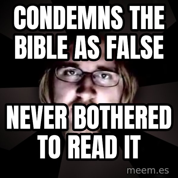typical atheist meme: condemns the bible as false / never bothered to read it