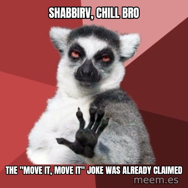 Chill Out Lemur meme: SHABBIRV, CHILL BRO / THE "MOVE IT, MOVE IT" JOKE WAS ALREADY CLAIMED