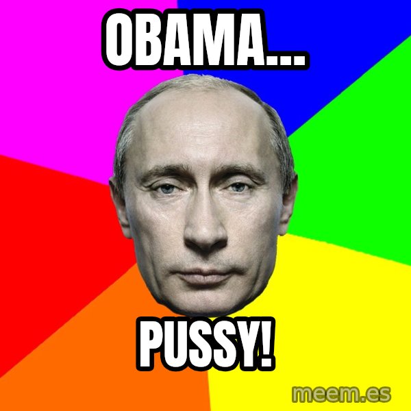 Putin Says meme: obama... / pussy!