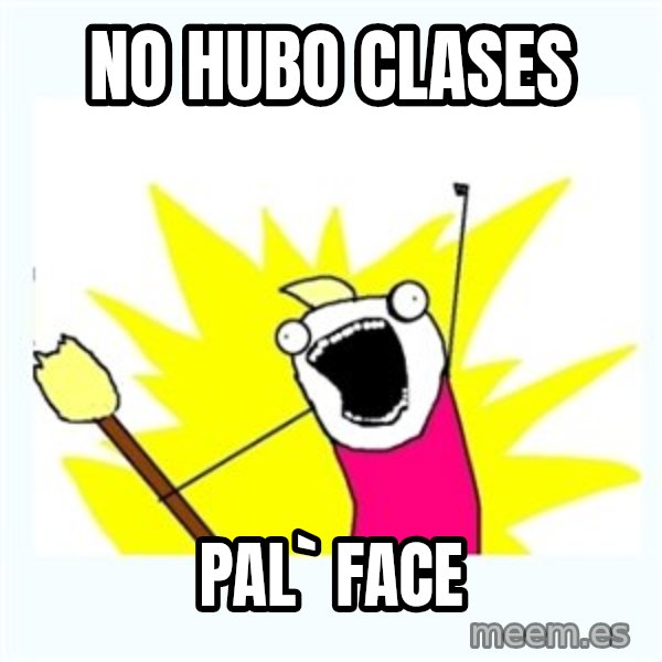 All the things meme: no hubo clases / pal` face
