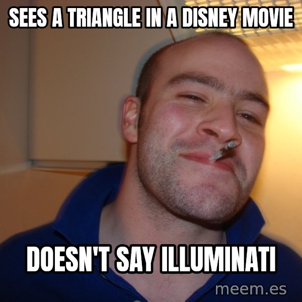 Good Guy Greg meme: sees a triangle in  a DISNEY MOVIE / doesn't say illuminati
