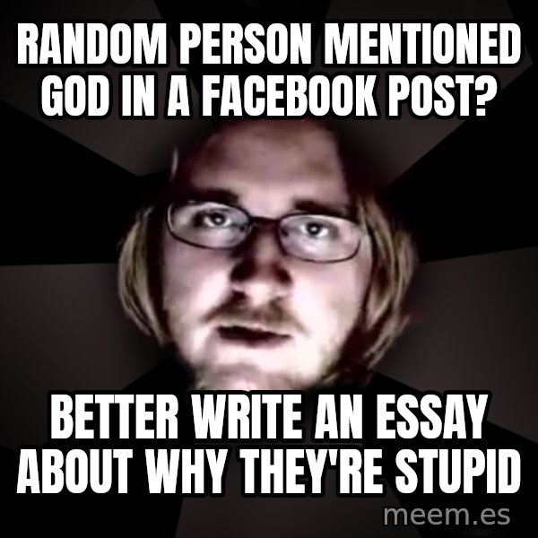 typical atheist meme: random person mentioned god in a facebook post? / better write an essay about why they're stupid