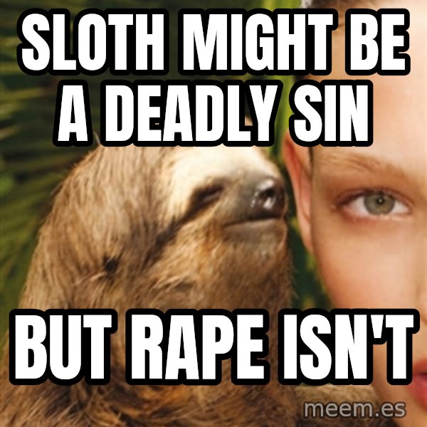 The Rape Sloth meme: sloth might be a deadly sin / but rape isn't