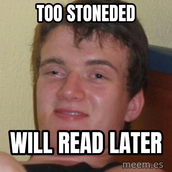 Stoner Guy meme: Too stoneded / will read later