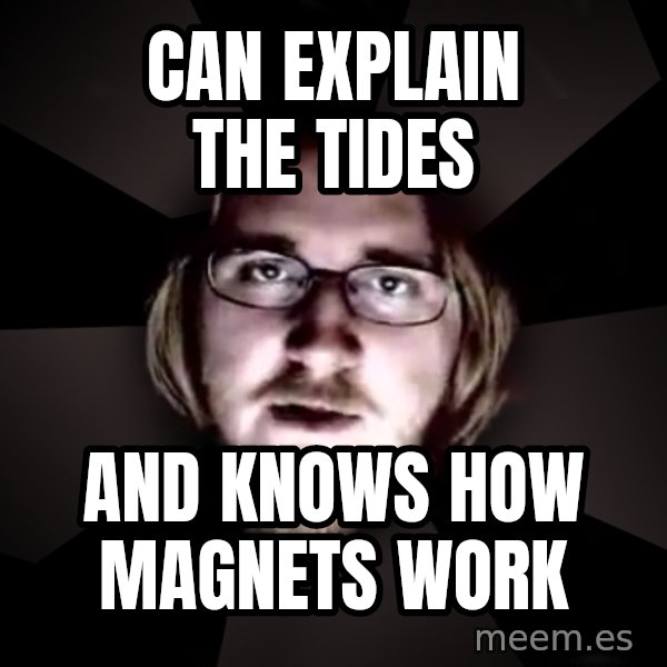 typical atheist meme: can explain the tides / and knows how magnets work