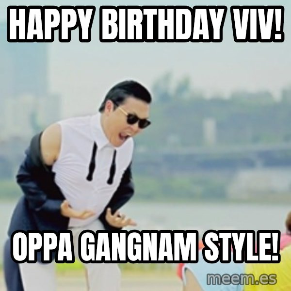 Gangnam Style meme: Happy birthday viv! / oppa gangnam style!