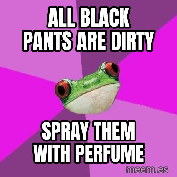 Foul Bachelorette Frog meme: All Black pants are dirty / spray them with perfume