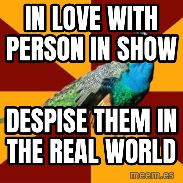 Thespian Peacock meme: In love with person in show / despise them in the real world