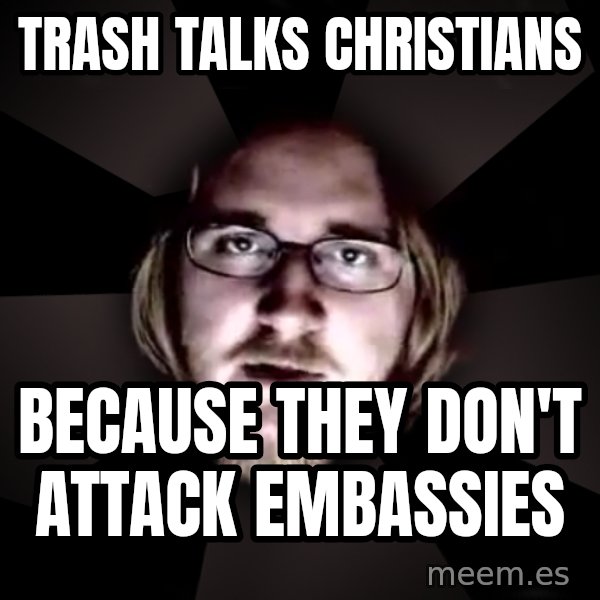 typical atheist meme: trash talks Christians / Because they don't attack embassies