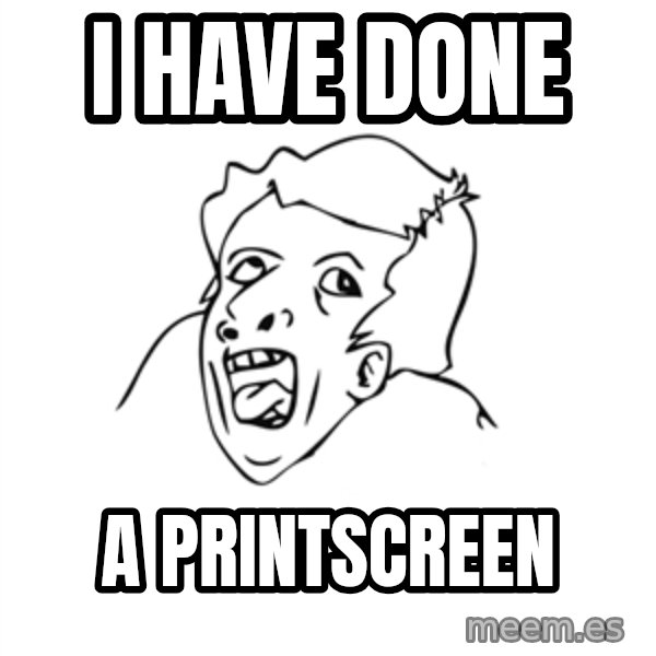 genius rage meme meme: I have done / a printscreen