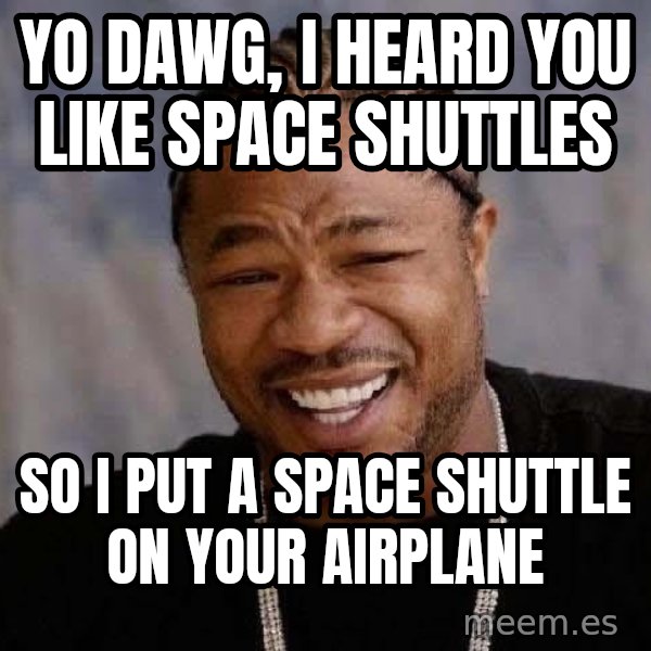 Yo Dawg meme: Yo dawg, I heard you like space shuttles / sO i PUT A SPACE SHUTTLE ON YOUR AIRPLANE