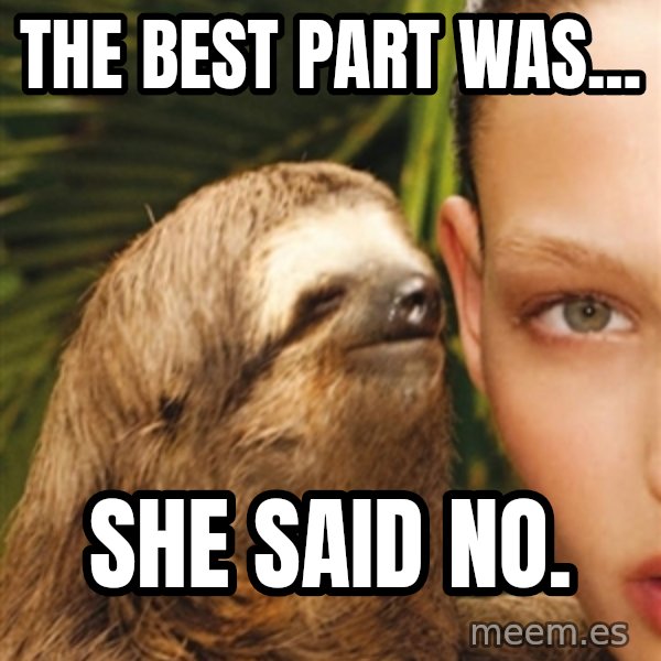 The Rape Sloth meme: the best part was... / she said no.