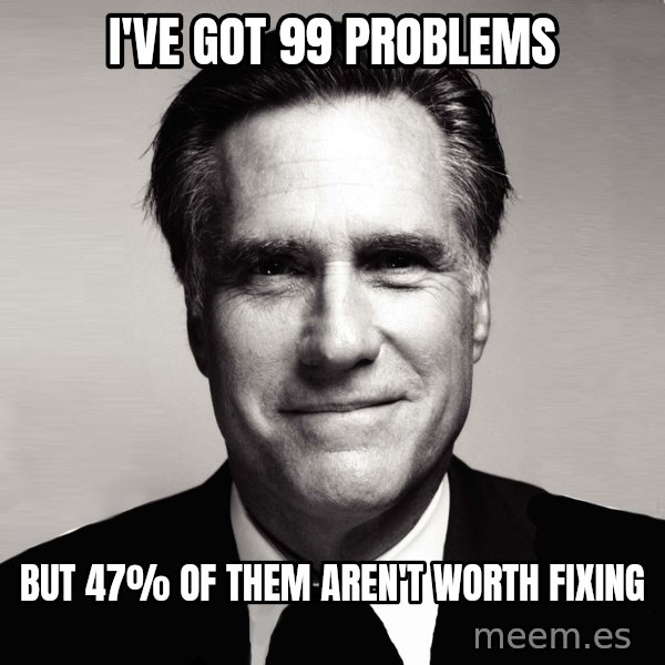 RomneyMakes.com meme: I've got 99 problems / but 47% of them aren't worth fixing
