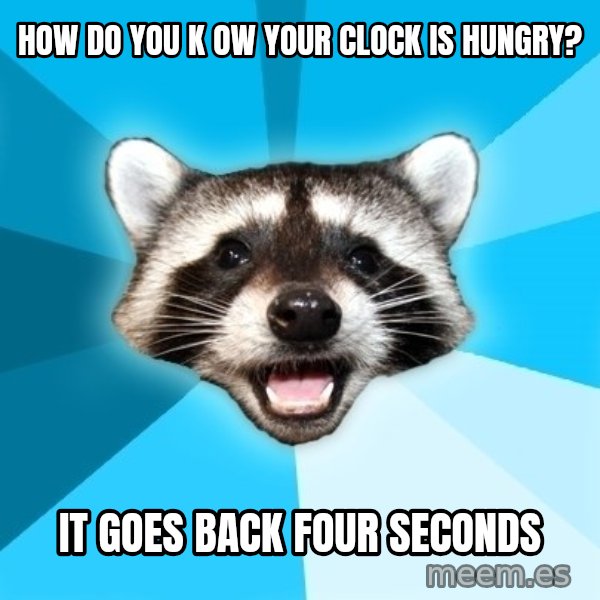 Lame Pun Coon meme: How do you k ow your clock is hungry? / It goes back four seconds