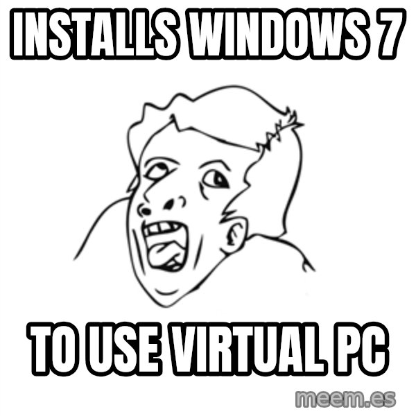 genius rage meme meme: installs windows 7 / to use virtual PC