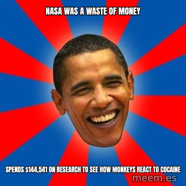 Obama meme: Nasa was a waste of money / Spends $144,541 on research to see how monkeys react to cocaine