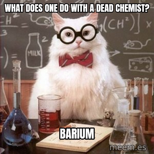 Chemistry Cat meme: What does one do with a dead chemist? / Barium