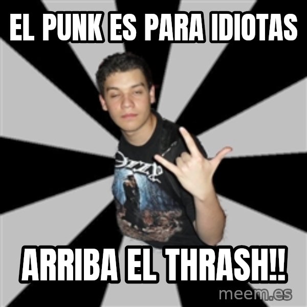 Metal Boy From Hell meme: el punk es para idiotas / arriba el thrash!!