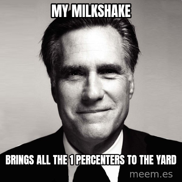 RomneyMakes.com meme: my milkshake / brings all the 1 percenters to the yard