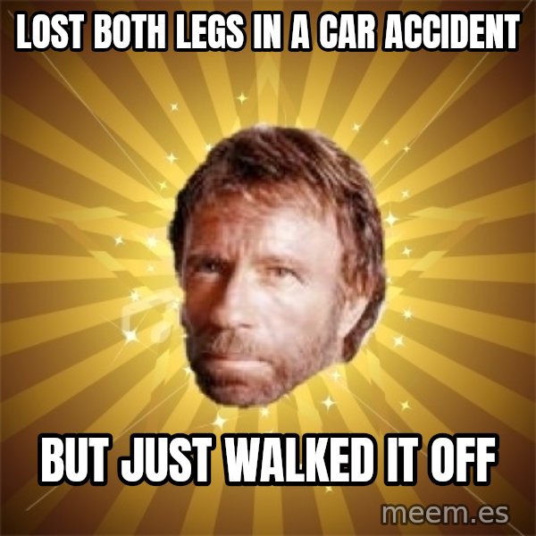Chuck Norris Advice meme: Lost both legs in a car accident / but just walked it off