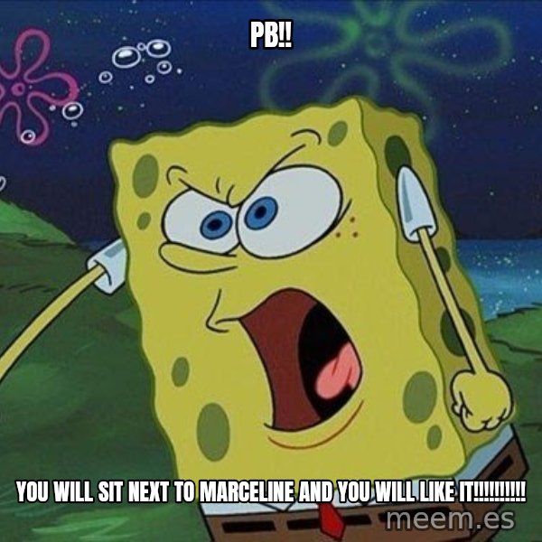 Spongebob Rage meme: PB!! / YOU WILL SIT NEXT TO MARCELINE AND YOU WILL LIKE IT!!!!!!!!!!