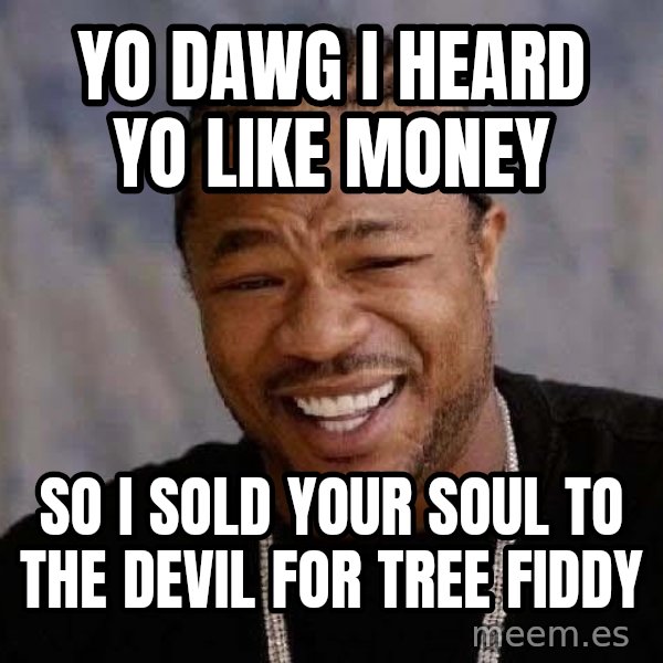 Yo Dawg meme: yo dawg i heard yo like money / so i sold your soul to the devil for tree fiddy