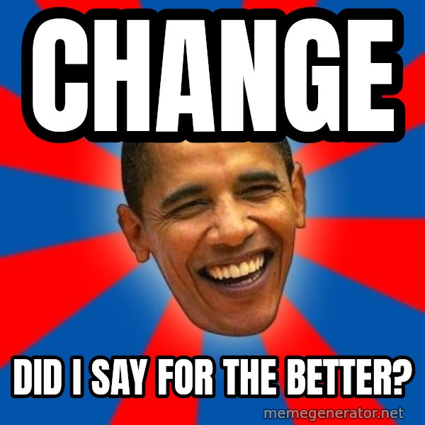 Obama meme: CHANGE / Did I say for the better?