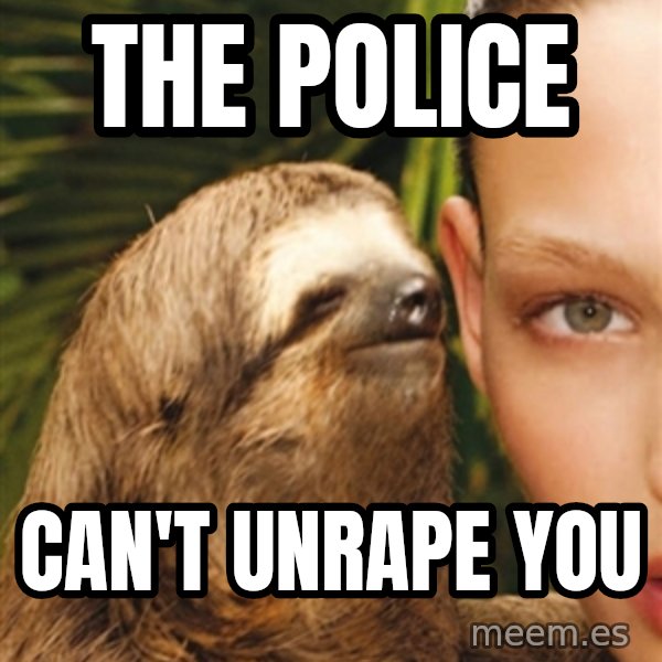 The Rape Sloth meme: the police / can't unrape you