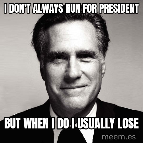 RomneyMakes.com meme: I don't always run for president / but when I do I usually lose