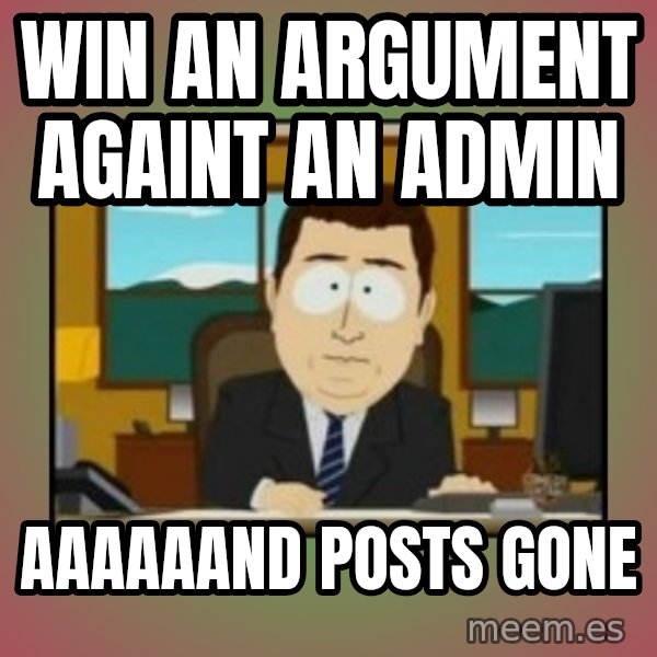 south park aand it's gone meme: win an argument againt an admin / aaaaaand posts gone