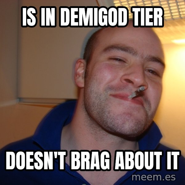 Good Guy Greg meme: IS in demigod tier / doesn't brag about it