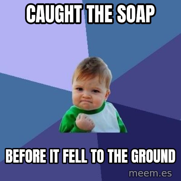 Success Kid meme: CAUGHT  the soap / before it fell to the ground