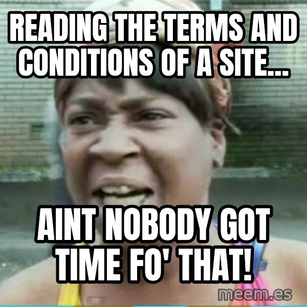 Sweet Brown Meme meme: Reading the Terms and conditions of a site... / Aint Nobody got time fo' that!