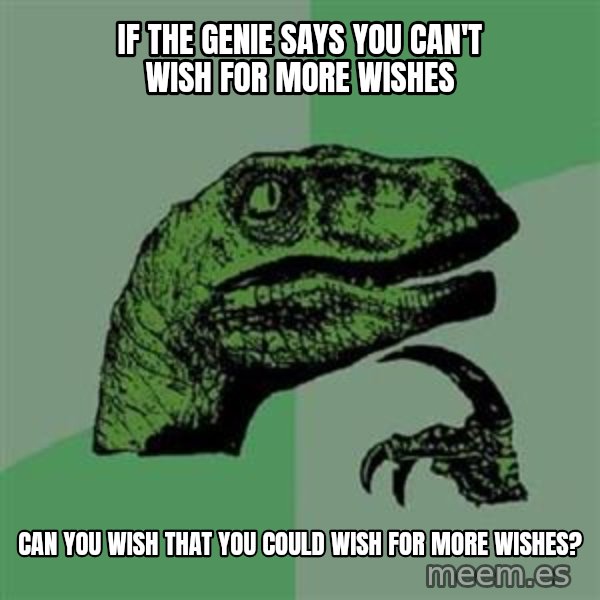 Philosoraptor meme: if the genie says you can't wish for more wishes / can you wish that you could wish for more wishes?