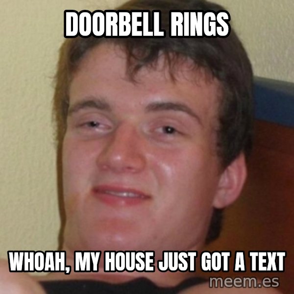 Stoner Guy meme: doorbell rings / whoah, my house just got a text