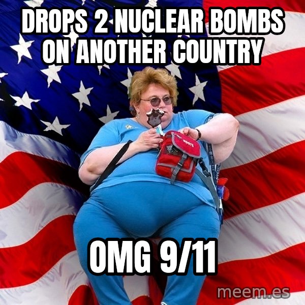 Obese American meme: drops 2 nuclear bombs on another country / omg 9/11