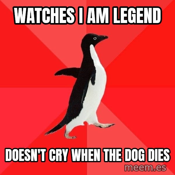 Socially Awesome Penguin meme: watches i am legend / doesn't cry when the dog dies