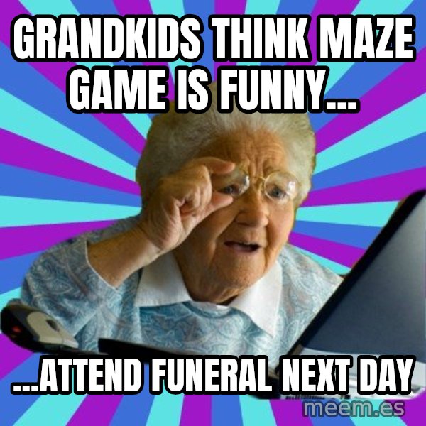 old lady meme: Grandkids think maze game is funny... / ...attend funeral next day