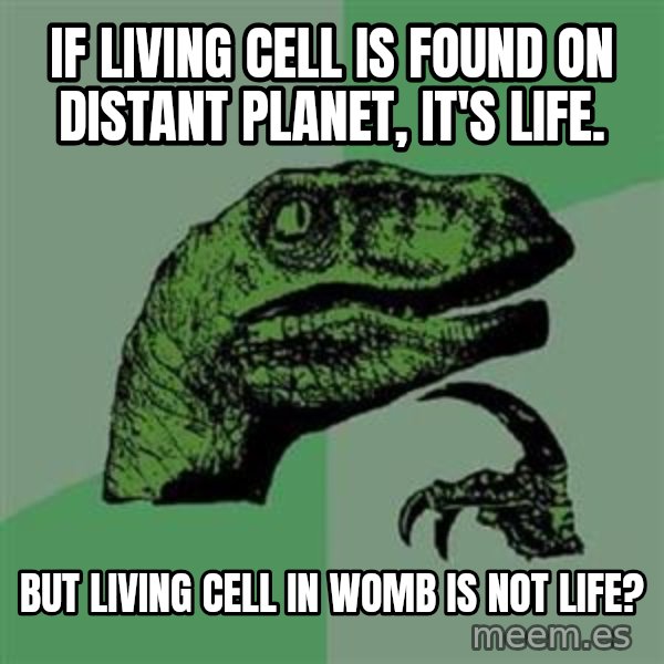 Philosoraptor meme: If living cell is found on distant planet, It's life. / But living cell in womb is not life?