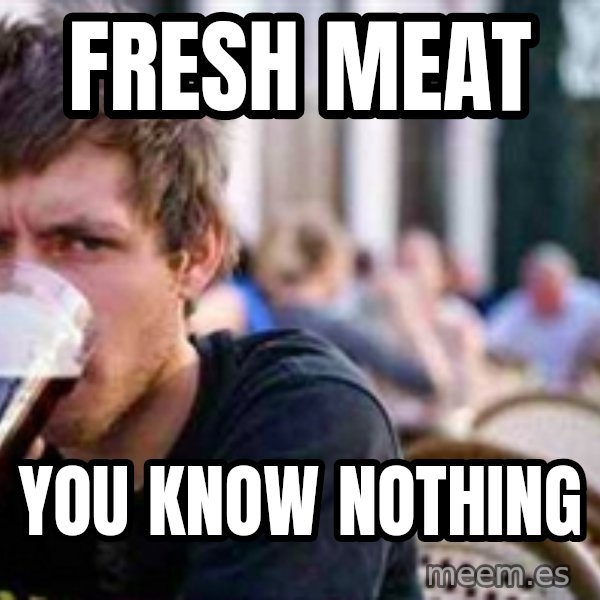 The Lazy College Senior meme: FRESH MEAT / YOU KNOW NOTHING