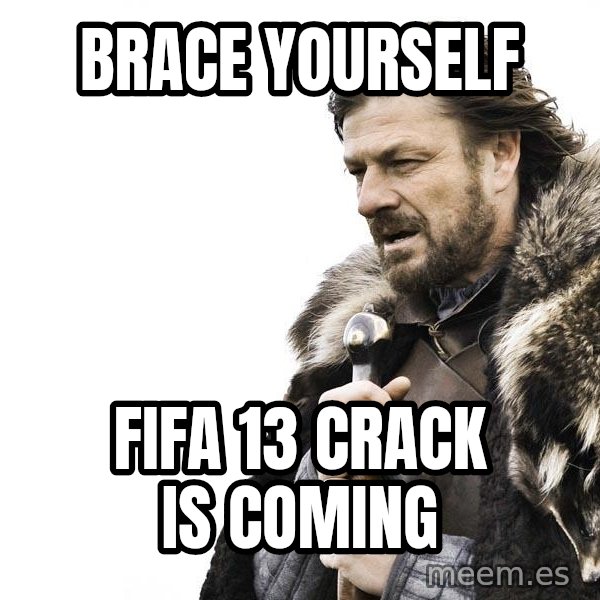 Winter is Coming meme: BRACE YOURSELF / FIFA 13 CRACK IS COMING