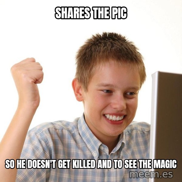 First Day on the internet kid meme: shares the pic / so he doesn't get killed and to see the magic