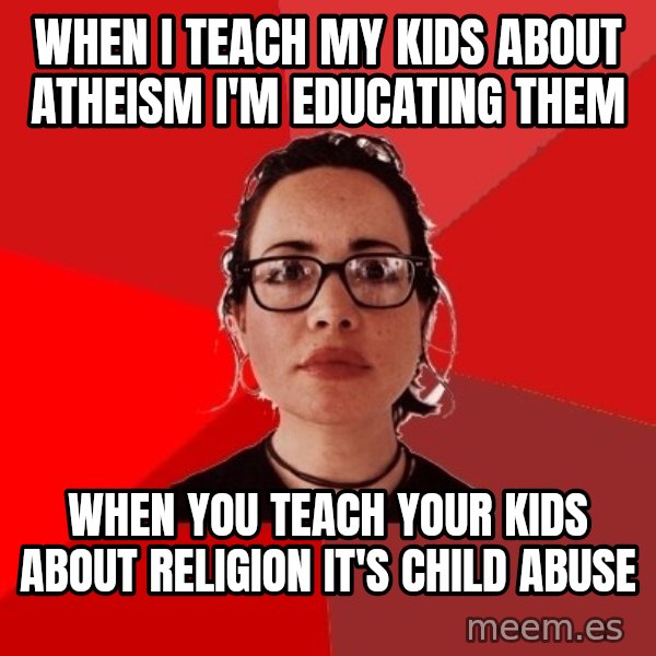 Liberal Douche Garofalo meme: When I teach my kids about atheism i'm educating them / when you teach your kids about religion it's child abuse