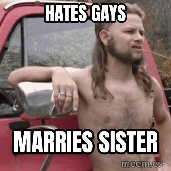 Almost Politically Correct Redneck meme: Hates gays / marries sister