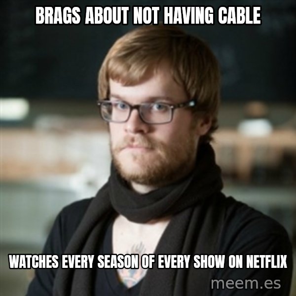 hipster Barista meme: brags about not having cable / watches every season of every show on netflix