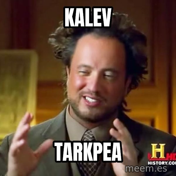 Ancient Aliens meme: kalev / Tarkpea