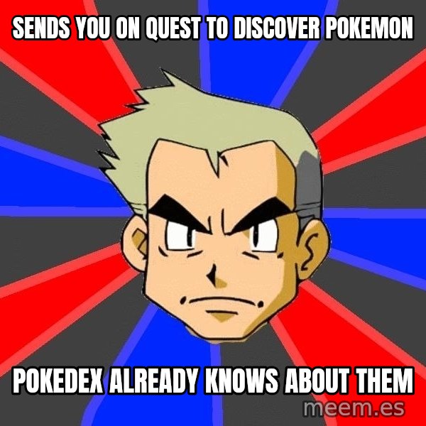 Professor Oak meme: sends you on quest to discover pokemon / pokedex already knows about them