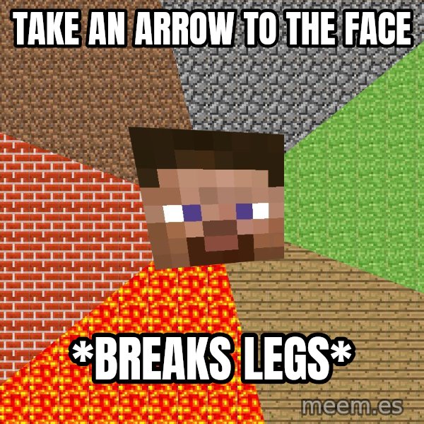 Minecraft Guy meme: Take an arrow to the face / *Breaks Legs*